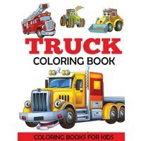 Truck Coloring Book: Kids Coloring Book with Monster Trucks, Fire Trucks, Dump Trucks, Garbage Trucks, and More. For Toddlers, Preschoolers, Ages 2-4, Ages 4-8 (Paperback)