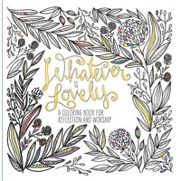 Whatever Is Lovely : A Coloring Book for Reflection and Worship