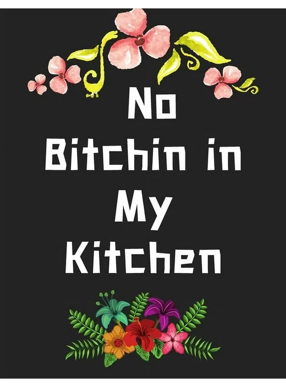 No Bitchin in My Kitchen : personalized recipe box, make your own cookbook, 106-Pages 8.5" x 11" Collect the Recipes You Love in Your Own Custom book(Paperback)