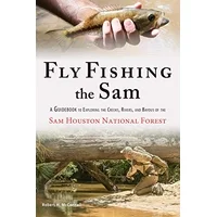 Fly Fishing the Sam : A Guidebook to Exploring the Creeks, Rivers, and Bayous of the Sam Houston National Forest (Paperback)