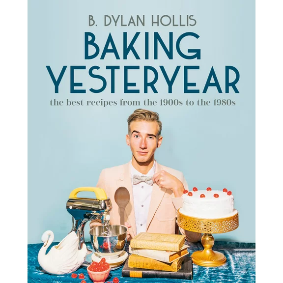 Baking Yesteryear : The Best Recipes from the 1900s to the 1980s (Hardcover)