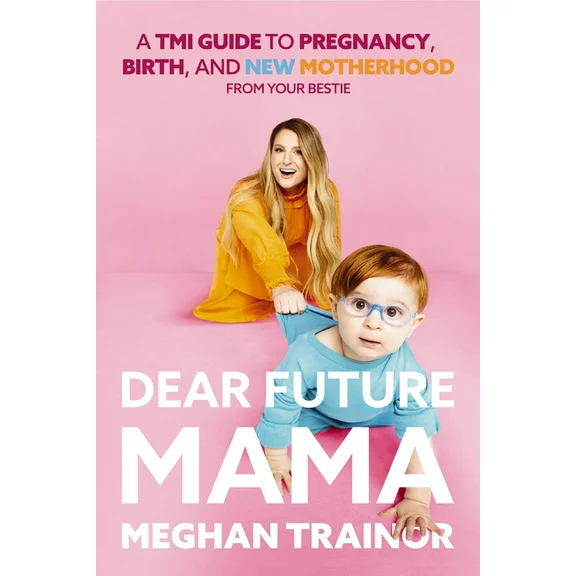 Dear Future Mama : A Tmi Guide to Pregnancy, Birth, and Motherhood from Your Bestie (Hardcover)