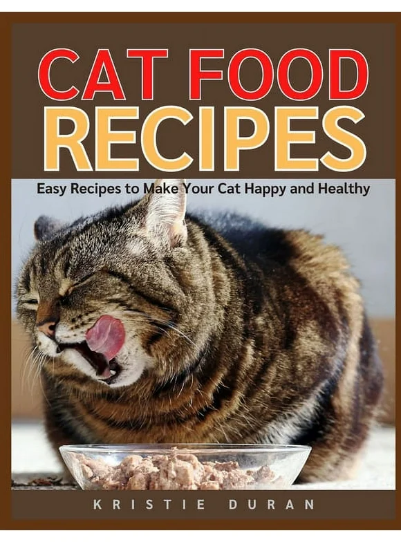 Cat Food Recipes: Easy Home Cooking to Make Your Cat Happy and Healthy (Paperback)