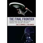 Politics, Literature, & Film: The Final Frontier : International Relations and Politics Through Star Trek and Star Wars (Paperback)